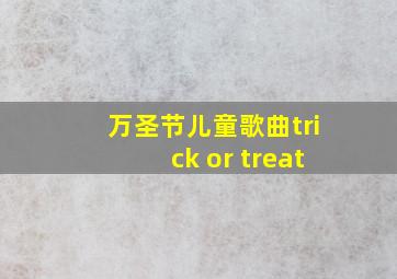 万圣节儿童歌曲trick or treat